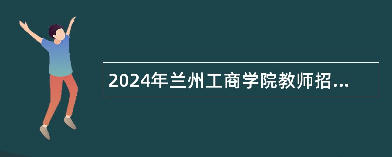 2024年兰州工商学院教师招聘公告