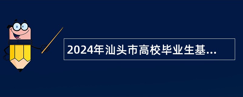 2024年汕头市高校毕业生基层公共就业创业服务岗位招募公告（54名）