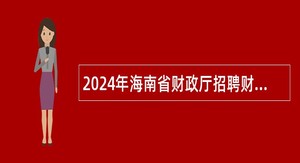 2024年海南省财政厅招聘财政预算评审中心工作人员公告