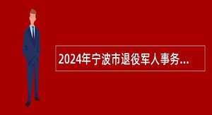 2024年宁波市退役军人事务局下属事业单位选聘公告