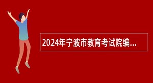 2024年宁波市教育考试院编外招聘公告