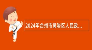 2024年台州市黄岩区人民政府办公室招聘编制外人员公告