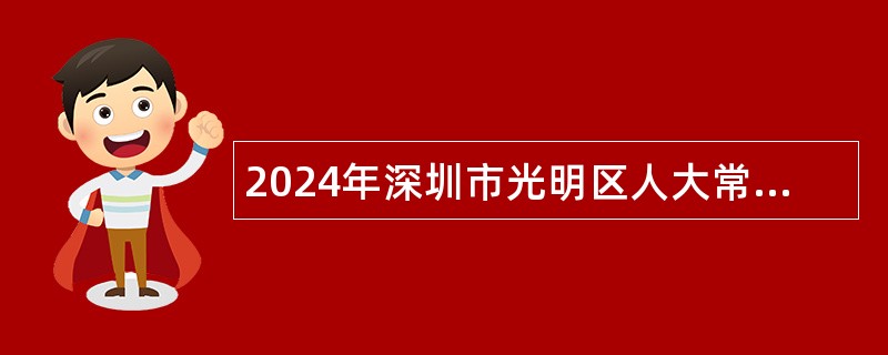 2024年深圳市光明区人大常委会办公室招聘一般类岗位专干公告