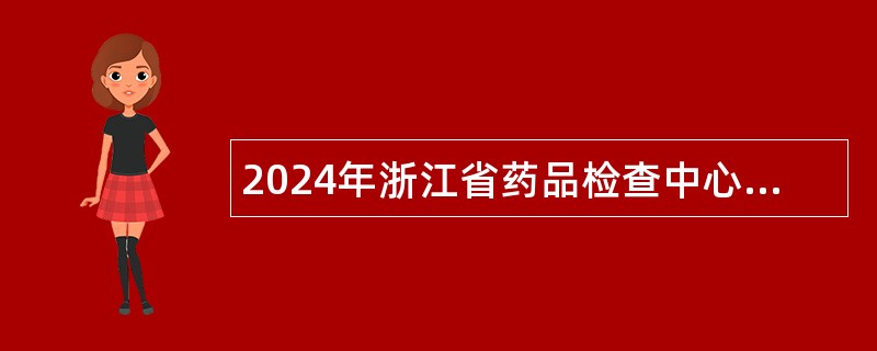 2024年浙江省药品检查中心招聘公告