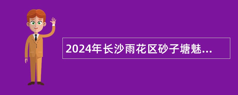 2024年长沙雨花区砂子塘魅力小学秋季实习教师招聘公告