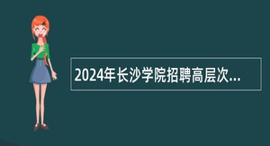 2024年长沙学院招聘高层次人才公告