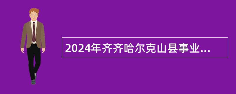 2024年齐齐哈尔克山县事业单位招聘考试公告（32名）