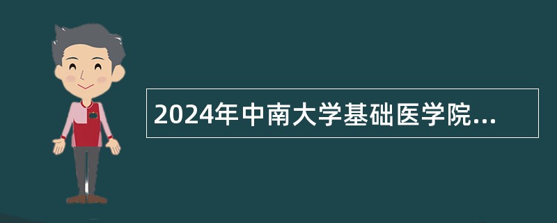 2024年中南大学基础医学院（长沙）非事业编制人员招聘公告