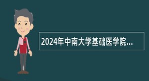 2024年中南大学基础医学院（长沙）非事业编制人员招聘公告