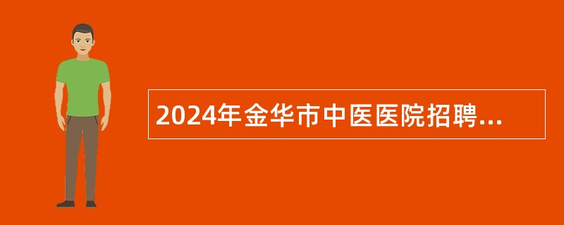 2024年金华市中医医院招聘编外工作人员公告