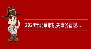 2024年北京市机关事务管理局局属事业单位招聘公告