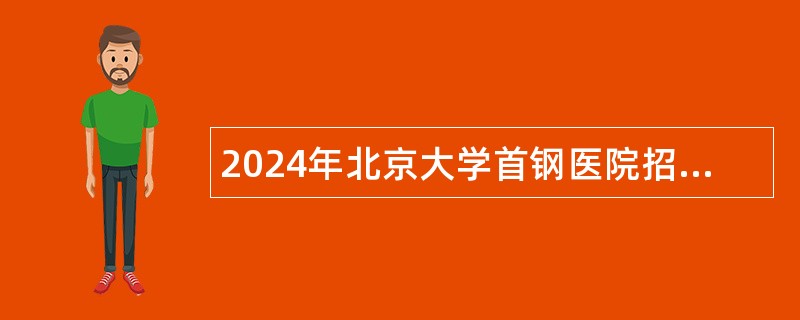 2024年北京大学首钢医院招聘公告（48名）