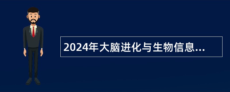 2024年大脑进化与生物信息学学科组特别研究助理/博士后及科研助理岗位招聘公告