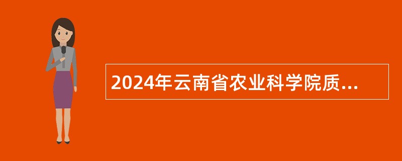 2024年云南省农业科学院质量标准与检测技术研究所科研助理招聘公告