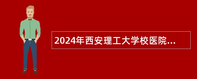 2024年西安理工大学校医院招聘公告