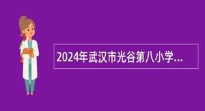 2024年武汉市光谷第八小学秋季招聘校聘教师公告