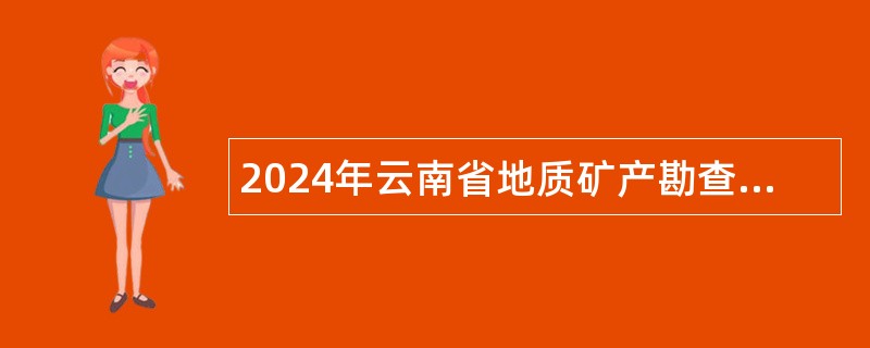 2024年云南省地质矿产勘查开发局事业单位招聘人员公告