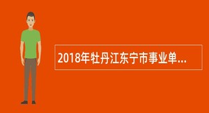 2018年牡丹江东宁市事业单位招聘考试公告（48人）