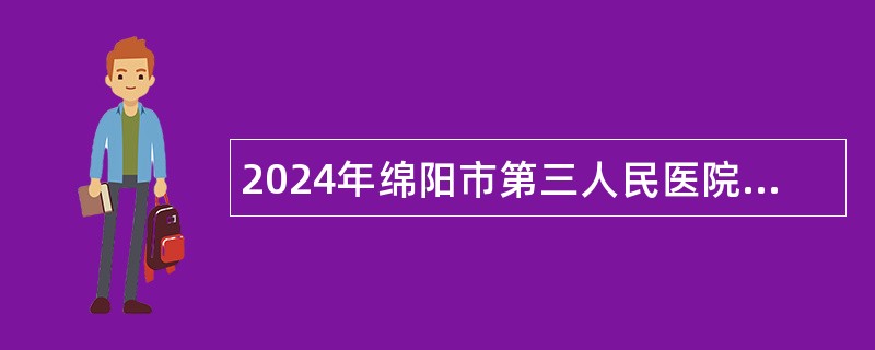 2024年绵阳市第三人民医院神经外科医师、疾病编码与卫生统计岗、护士助理岗位招聘公告