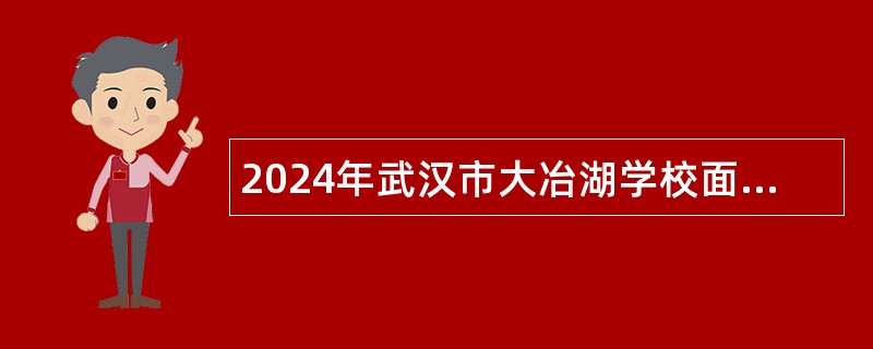 2024年武汉市大冶湖学校面向教育部直属学校招聘教师公告（98名）