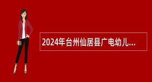 2024年台州仙居县广电幼儿园教师招聘幼儿教师公告