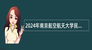 2024年南京航空航天大学民航学院专职科研人员招聘公告