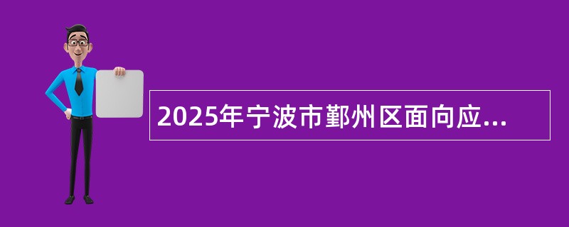 2025年宁波市鄞州区面向应届优秀高校毕业生选聘高层次人才及实用人才公告（70名）