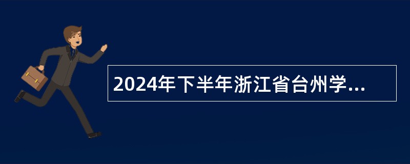 2024年下半年浙江省台州学院专任教师招聘公告