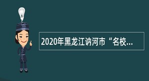 2020年黑龙江讷河市“名校优生”校园选聘公告