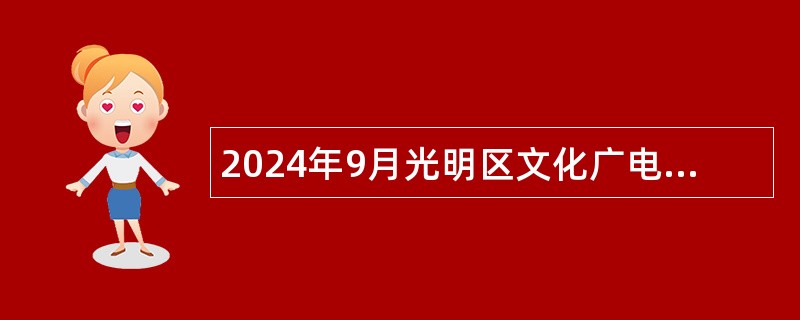 2024年9月光明区文化广电旅游体育局公开招聘一般类岗位专干公告（4名）