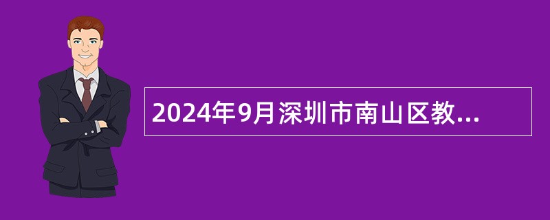 2024年9月深圳市南山区教育系统面向全国公开选聘优秀教师公告（9名）