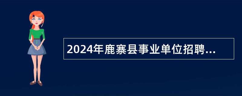 2024年鹿寨县事业单位招聘公告（90名）