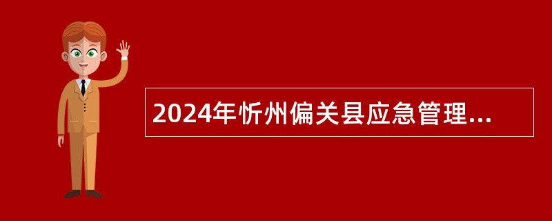 2024年忻州偏关县应急管理局补充招聘应急救援专职人员公告