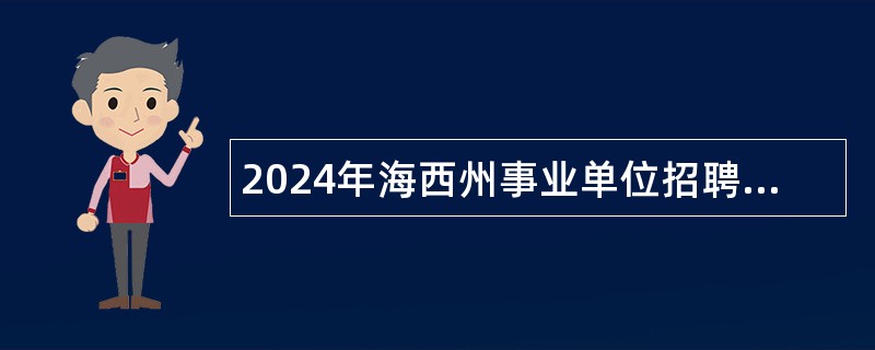 2024年海西州事业单位招聘考试公告（87名）