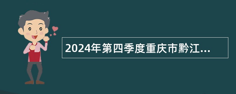 2024年第四季度重庆市黔江区事业单位招聘公告（65人）