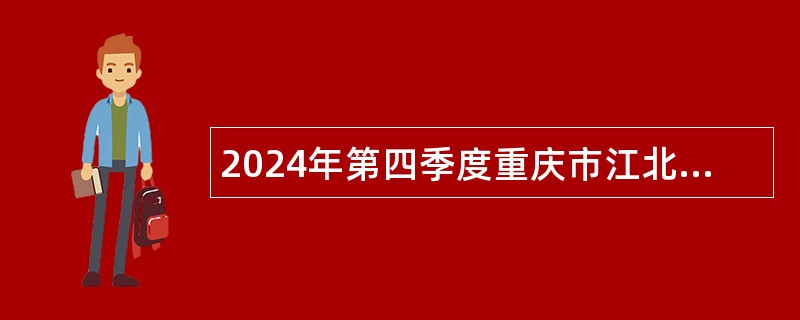 2024年第四季度重庆市江北区事业单位公开招聘工作人员公告（60人）