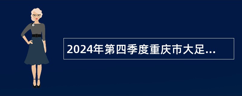 2024年第四季度重庆市大足区事业单位公开招聘工作人员公告(（192人）