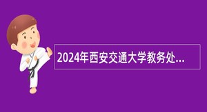 2024年西安交通大学教务处管理辅助工作人员招聘公告