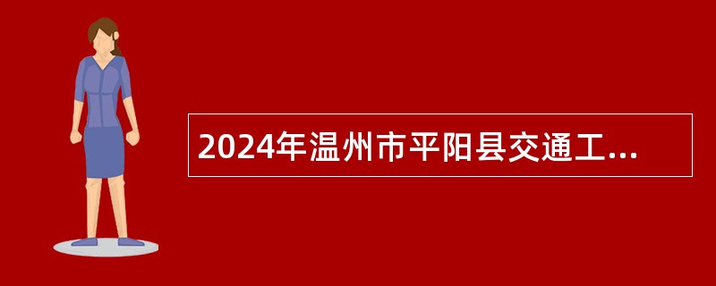 2024年温州市平阳县交通工程建设中心招聘编外技术人员公告