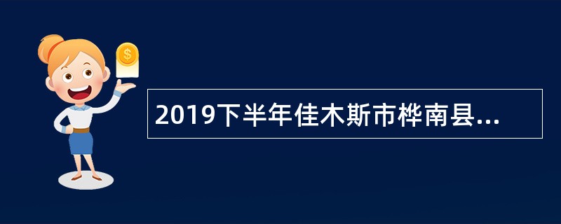 2019下半年佳木斯市桦南县事业单位招聘考试公告（30人）