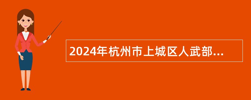 2024年杭州市上城区人武部编外招聘公告