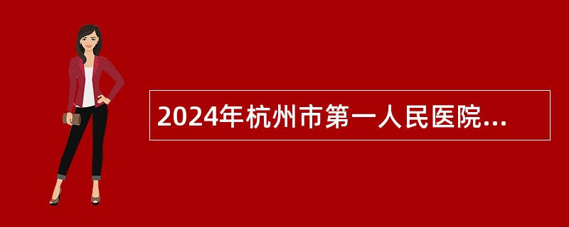 2024年杭州市第一人民医院（下沙院区）招聘高层次、紧缺专业人才公告