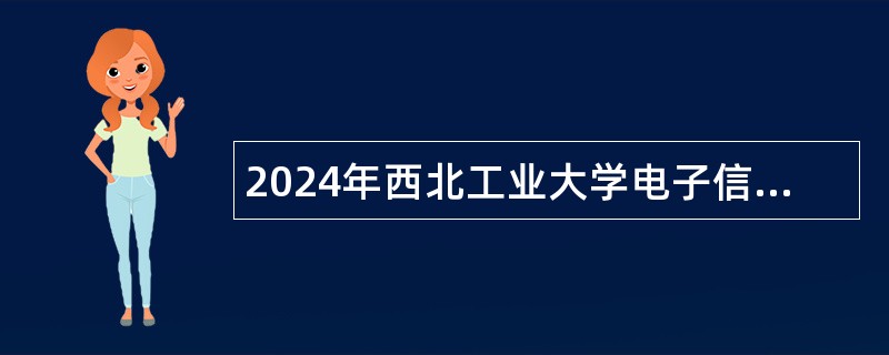 2024年西北工业大学电子信息学院陕西空天极端环境电子信息技术创新中心招聘公告