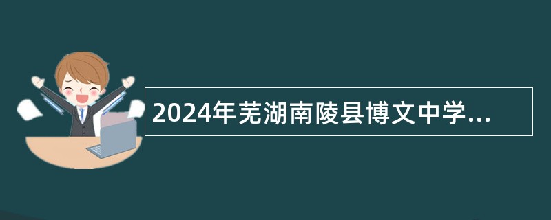 2024年芜湖南陵县博文中学教师招聘公告