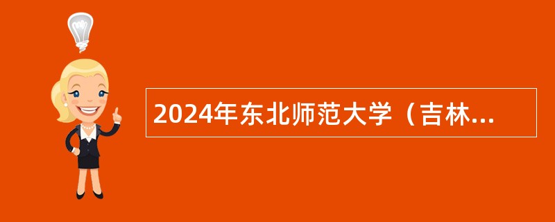 2024年东北师范大学（吉林）长期面向海内外招聘高层次人才公告