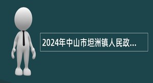 2024年中山市坦洲镇人民政府所属事业单位第二期公开招聘事业单位人员公告（23人）