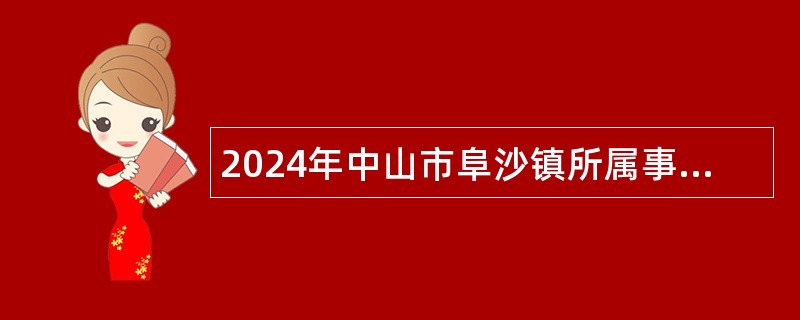 2024年中山市阜沙镇所属事业单位第二期公开招聘事业单位人员公告（9人）