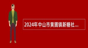 2024年中山市黄圃镇新糖社区公益性岗位招聘公告