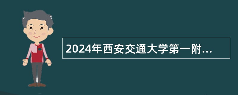 2024年西安交通大学第一附属医院门诊部招聘派遣制导医人员公告