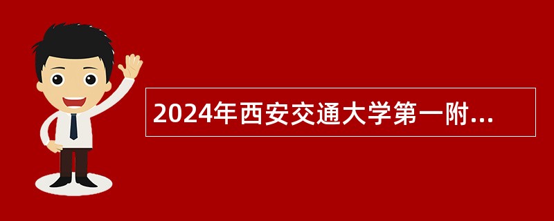 2024年西安交通大学第一附属医院消毒供应科招聘派遣制人员公告